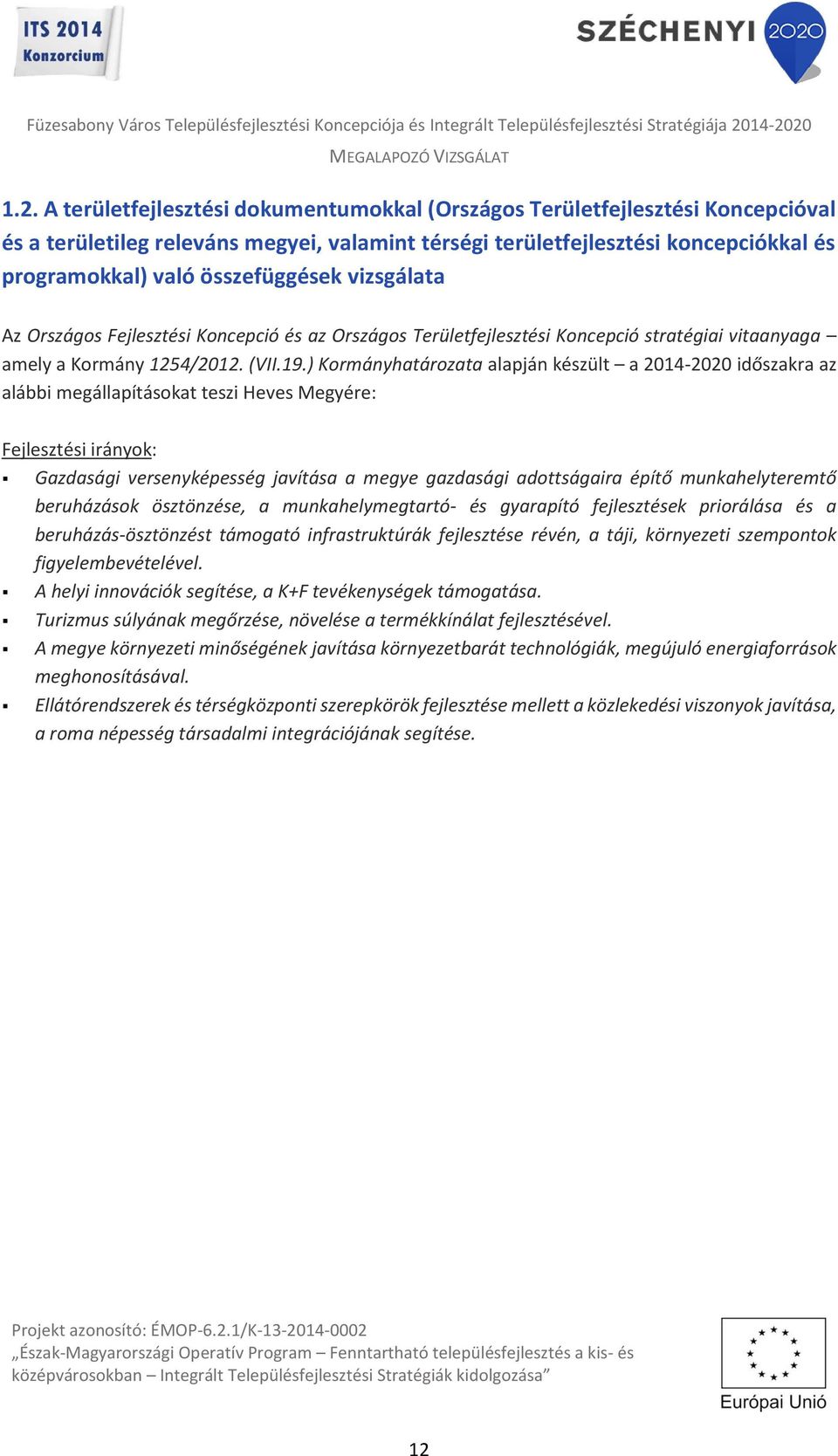 ) Kormányhatározata alapján készült a 2014-2020 időszakra az alábbi megállapításokat teszi Heves Megyére: Fejlesztési irányok: Gazdasági versenyképesség javítása a megye gazdasági adottságaira építő