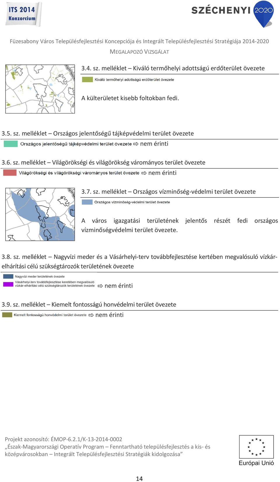 3.8. sz. melléklet Nagyvízi meder és a Vásárhelyi-terv továbbfejlesztése kertében megvalósuló vízkárelhárítási célú szükségtározók területének övezete nem érinti 3.9.