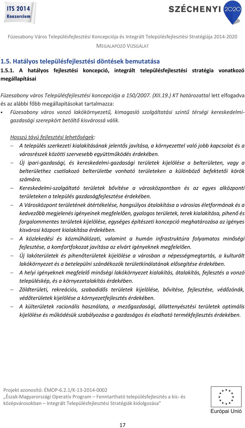 ) KT határozattal lett elfogadva és az alábbi főbb megállapításokat tartalmazza: Füzesabony város vonzó lakókörnyezetű, kimagasló szolgáltatási szintű térségi kereskedelmigazdasági szerepkört betöltő