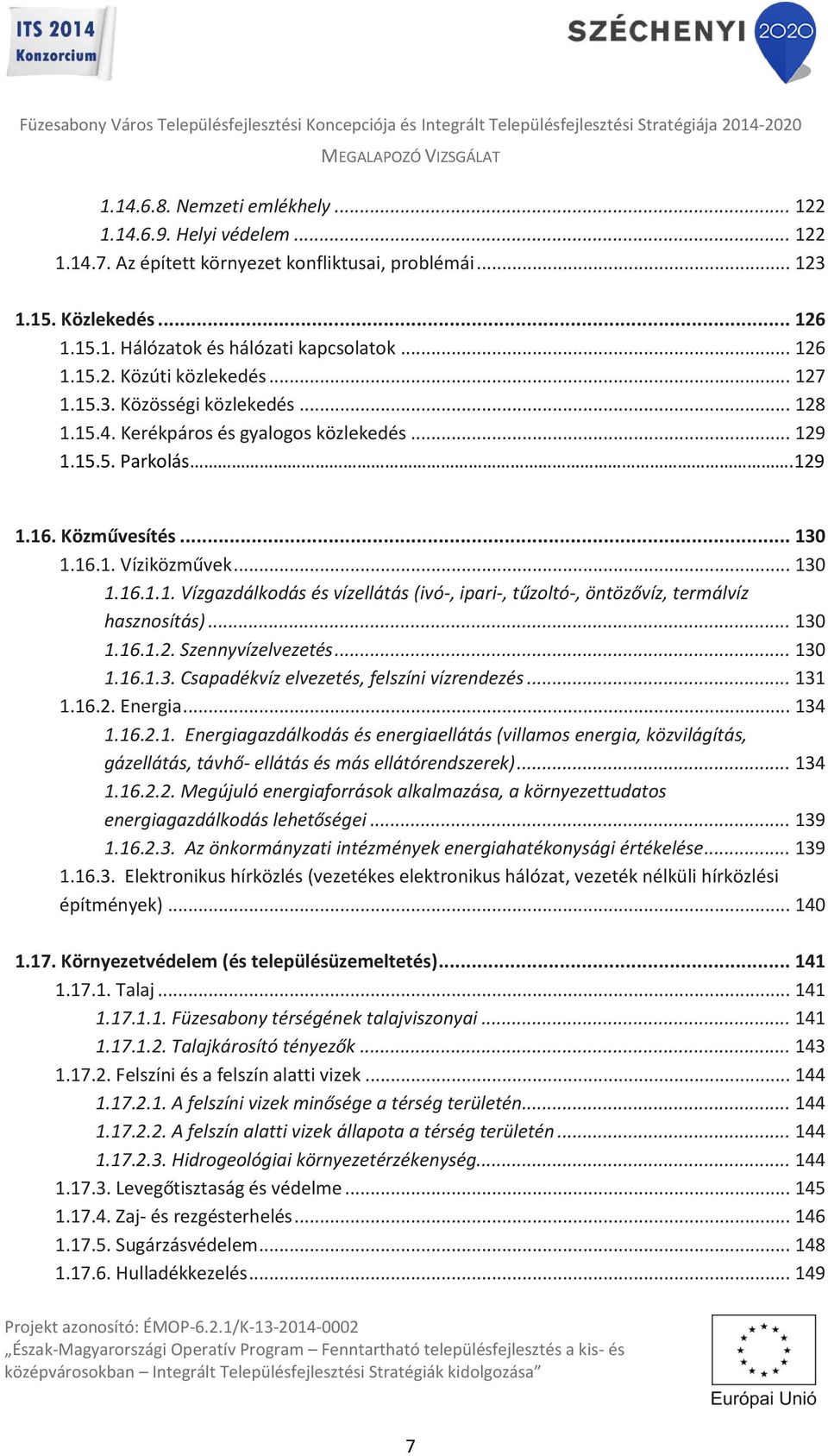 .. 130 1.16.1.2. Szennyvízelvezetés... 130 1.16.1.3. Csapadékvíz elvezetés, felszíni vízrendezés... 131 1.16.2. Energia... 134 1.16.2.1. Energiagazdálkodás és energiaellátás (villamos energia, közvilágítás, gázellátás, távhő- ellátás és más ellátórendszerek).