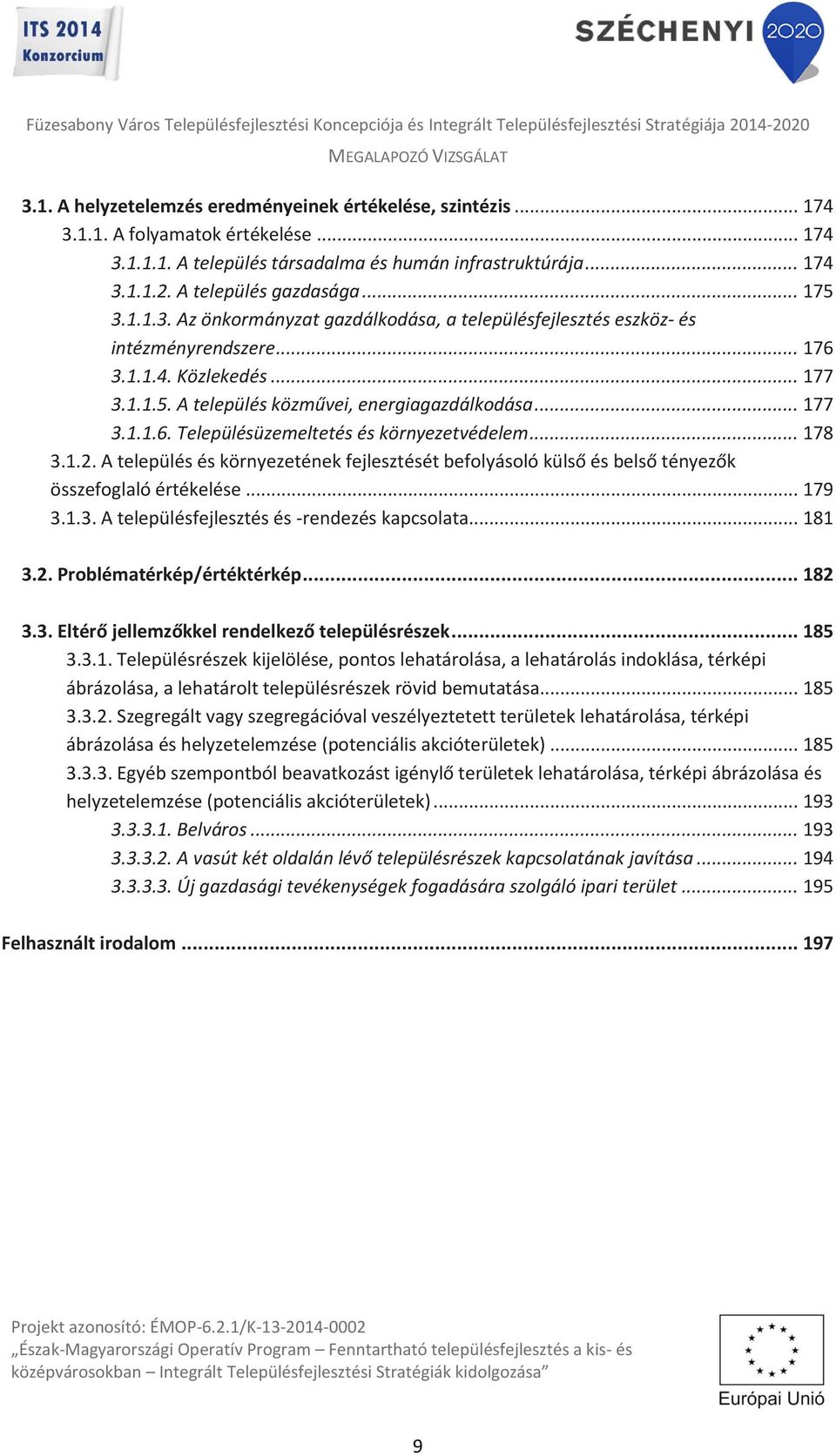 .. 178 3.1.2. A település és környezetének fejlesztését befolyásoló külső és belső tényezők összefoglaló értékelése... 179 3.1.3. A településfejlesztés és -rendezés kapcsolata... 181 3.2. Problématérkép/értéktérkép.