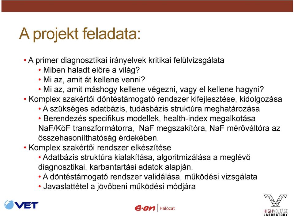 Komplex szakértői döntéstámogató rendszer kifejlesztése, kidolgozása A szükséges adatbázis, tudásbázis struktúra meghatározása Berendezés specifikus modellek, health-index
