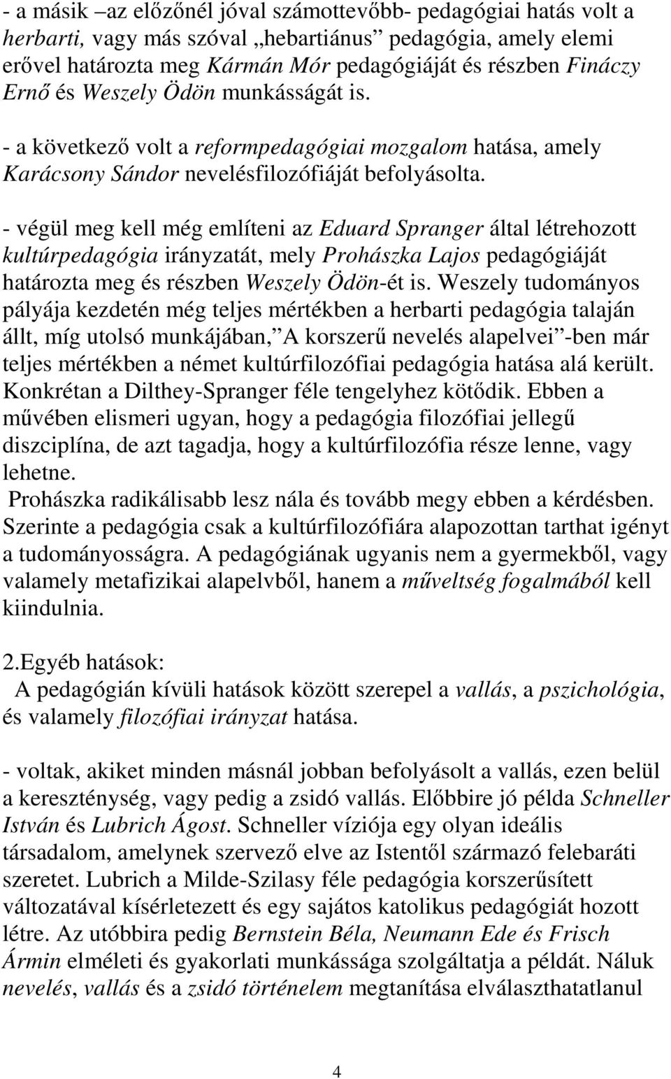 - végül meg kell még említeni az Eduard Spranger által létrehozott kultúrpedagógia irányzatát, mely Prohászka Lajos pedagógiáját határozta meg és részben Weszely Ödön-ét is.