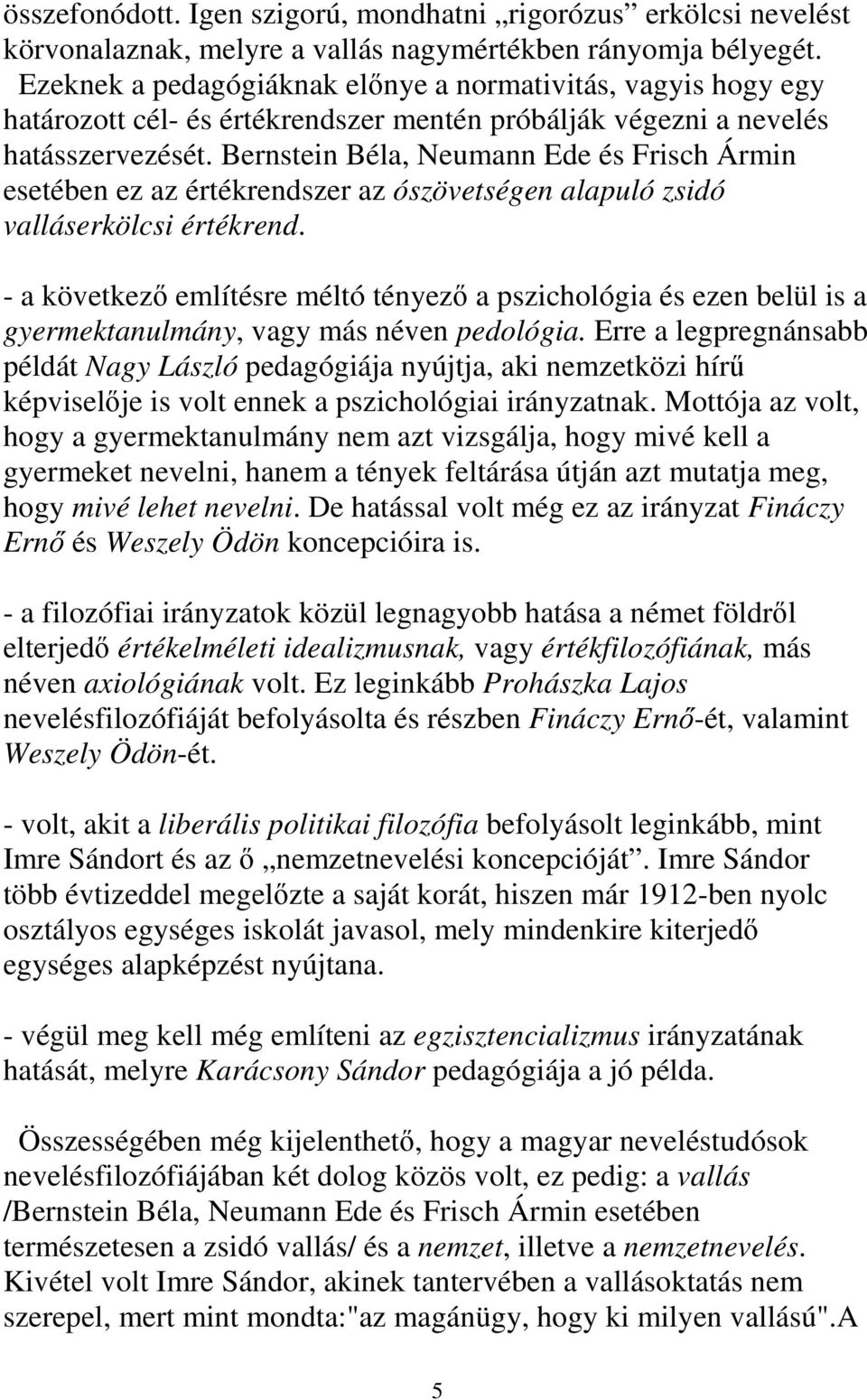 Bernstein Béla, Neumann Ede és Frisch Ármin esetében ez az értékrendszer az ószövetségen alapuló zsidó valláserkölcsi értékrend.