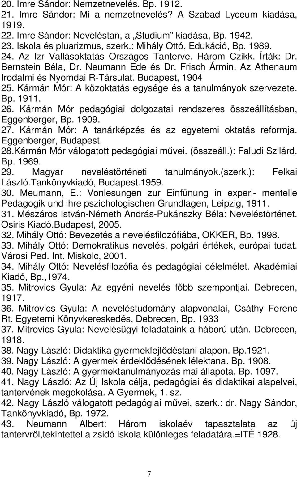 Budapest, 1904 25. Kármán Mór: A közoktatás egysége és a tanulmányok szervezete. Bp. 1911. 26. Kármán Mór pedagógiai dolgozatai rendszeres összeállításban, Eggenberger, Bp. 1909. 27.