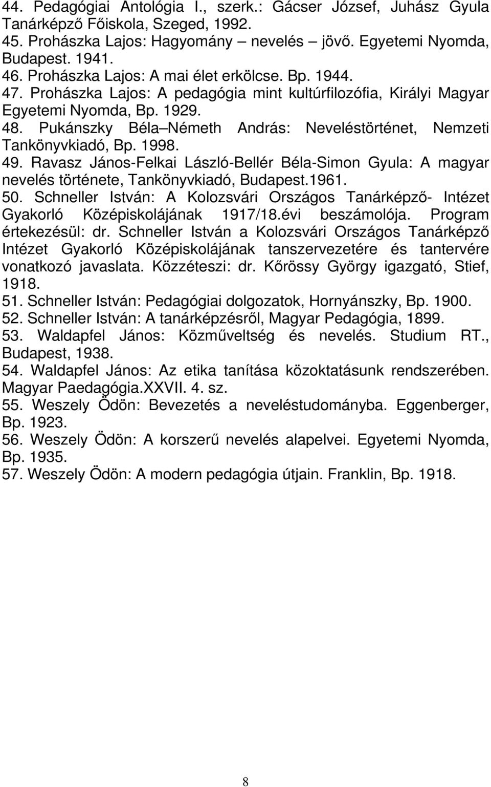 Pukánszky Béla Németh András: Neveléstörténet, Nemzeti Tankönyvkiadó, Bp. 1998. 49. Ravasz János-Felkai László-Bellér Béla-Simon Gyula: A magyar nevelés története, Tankönyvkiadó, Budapest.1961. 50.