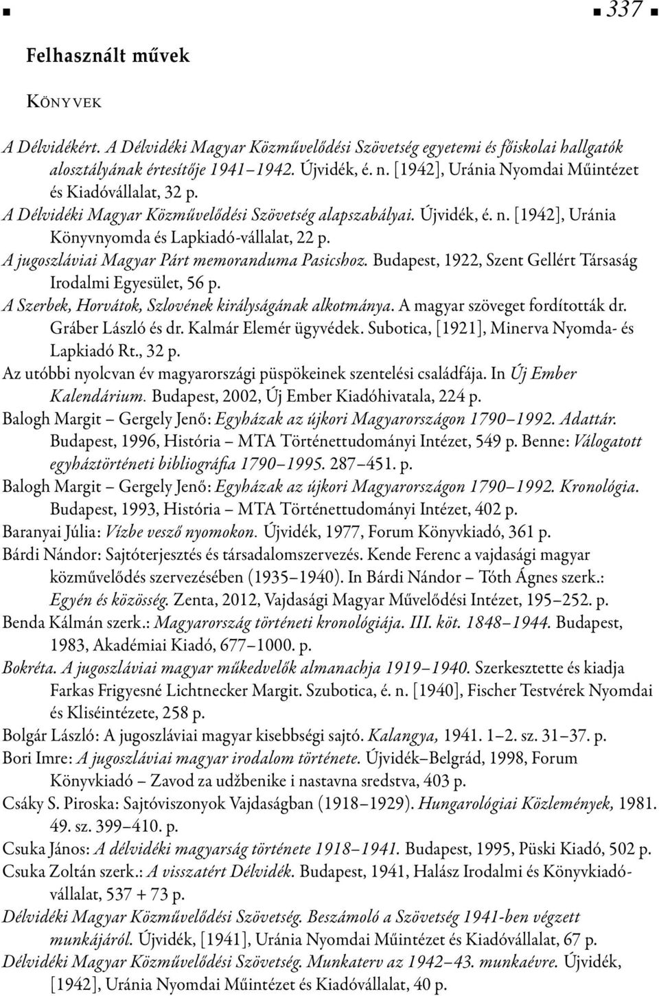 A jugoszláviai Magyar Párt memoranduma Pasicshoz. Budapest, 1922, Szent Gellért Társaság Irodalmi Egyesület, 56 p. A Szerbek, Horvátok, Szlovének királyságának alkotmánya.