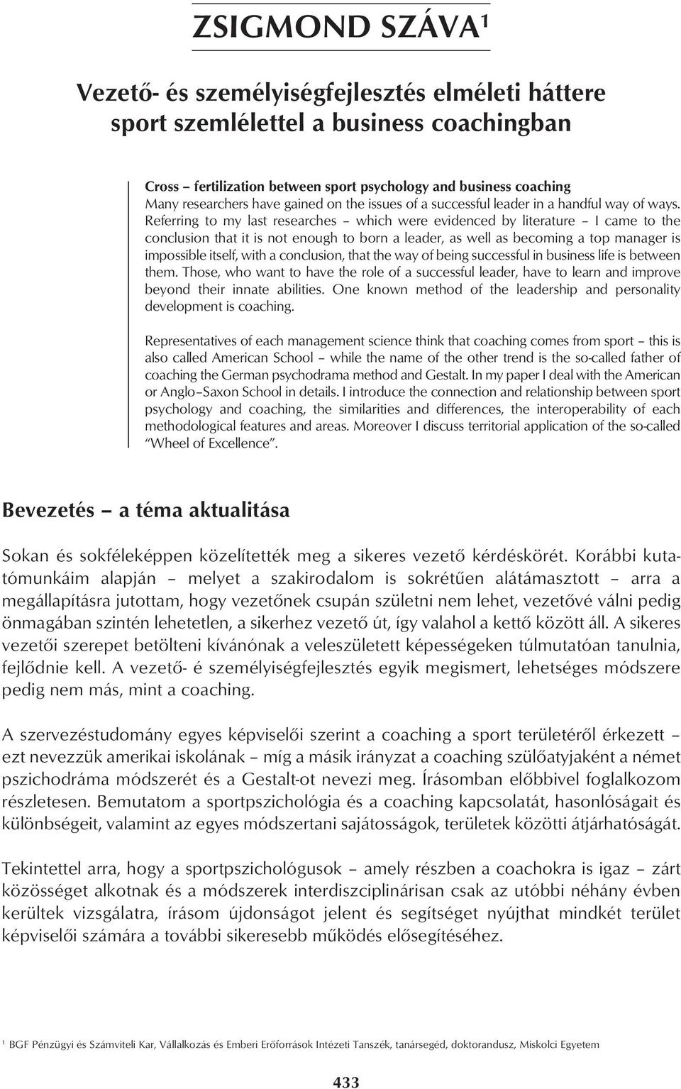 Referring to my last researches which were evidenced by literature I came to the conclusion that it is not enough to born a leader, as well as becoming a top manager is impossible itself, with a