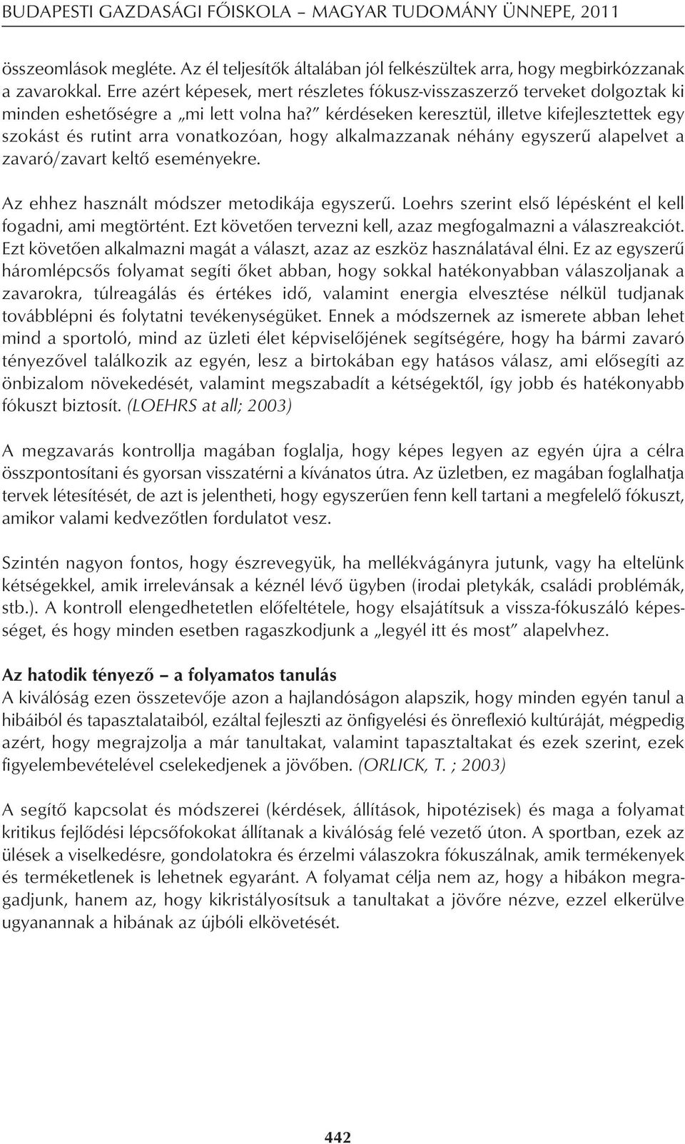 kérdéseken keresztül, illetve kifejlesztettek egy szokást és rutint arra vonatkozóan, hogy alkalmazzanak néhány egyszerû alapelvet a zavaró/zavart keltô eseményekre.