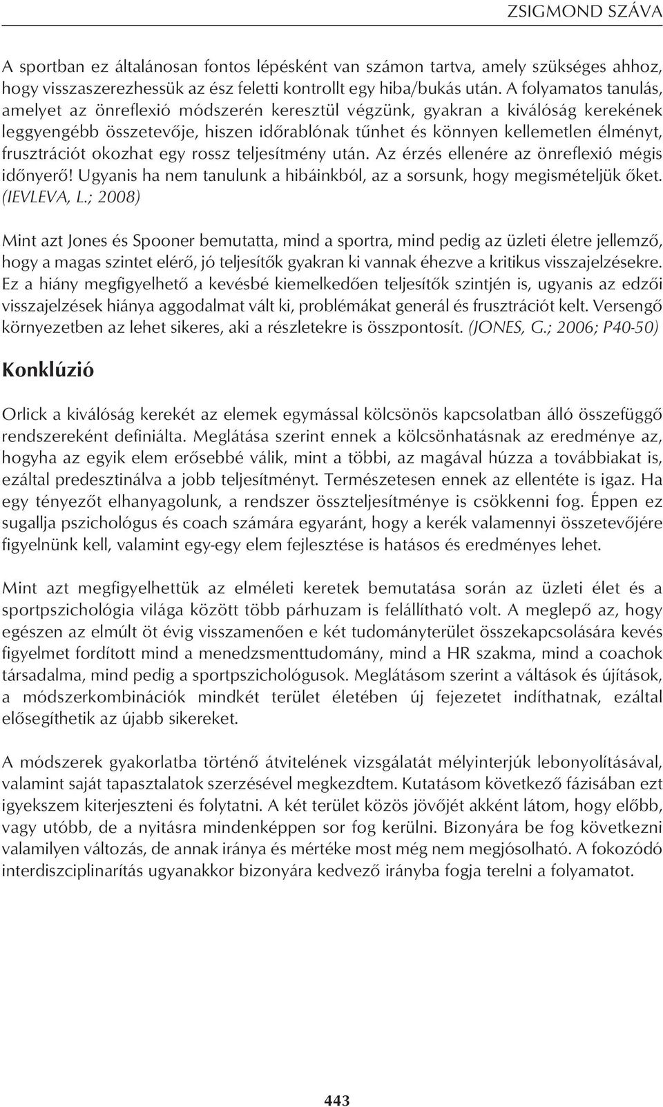 okozhat egy rossz teljesítmény után. Az érzés ellenére az önreflexió mégis idônyerô! Ugyanis ha nem tanulunk a hibáinkból, az a sorsunk, hogy megismételjük ôket. (IEVLEVA, L.