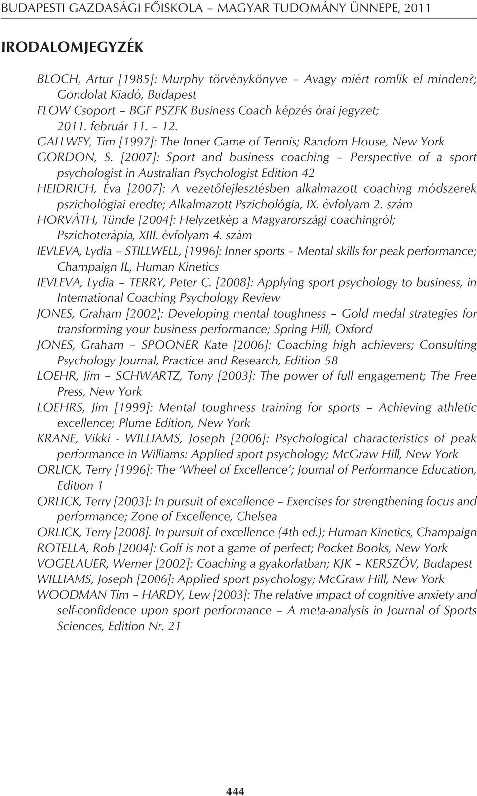 [2007]: Sport and business coaching Perspective of a sport psychologist in Australian Psychologist Edition 42 HEIDRICH, Éva [2007]: A vezetôfejlesztésben alkalmazott coaching módszerek pszichológiai