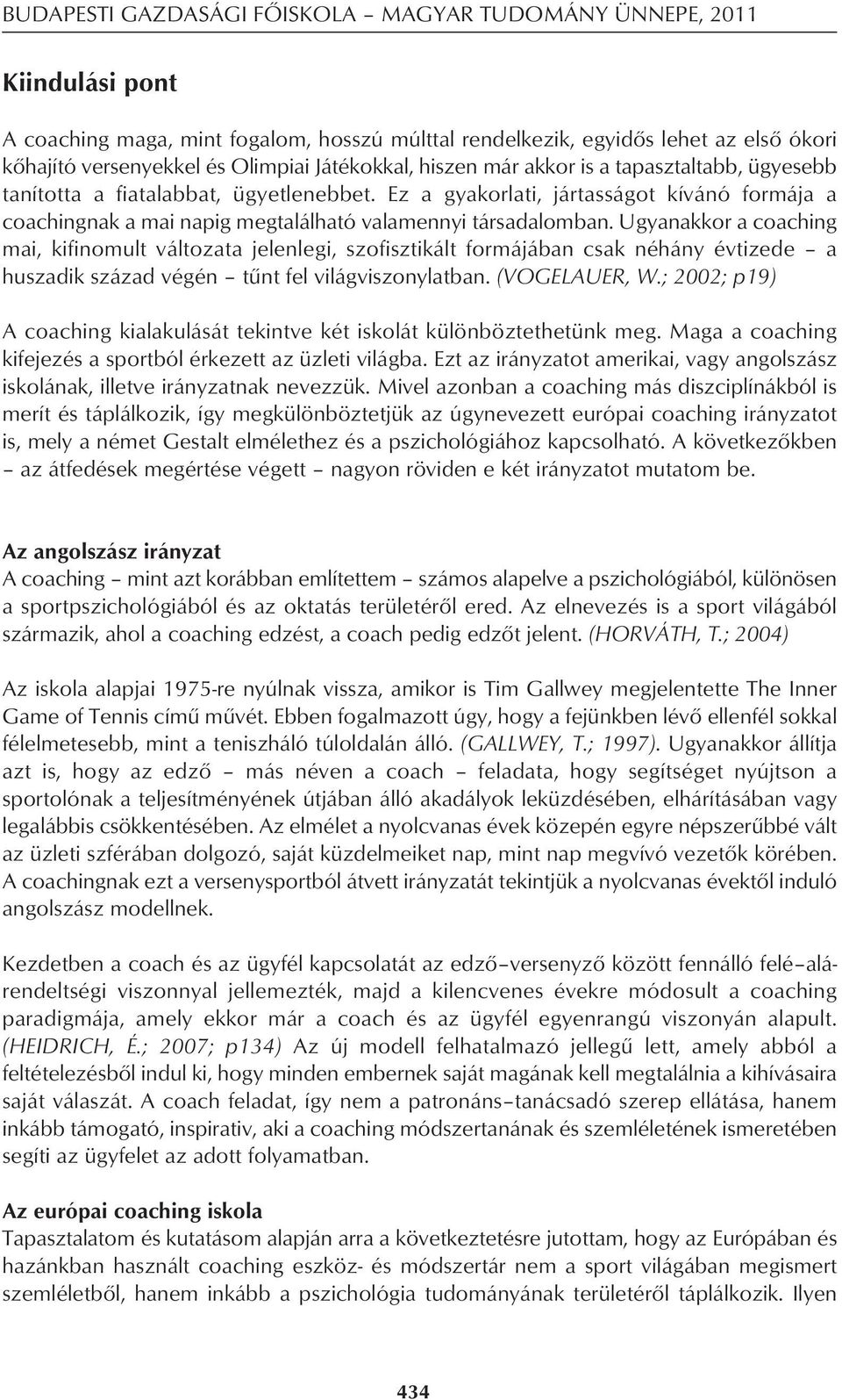 Ez a gyakorlati, jártasságot kívánó formája a coachingnak a mai napig megtalálható valamennyi társadalomban.