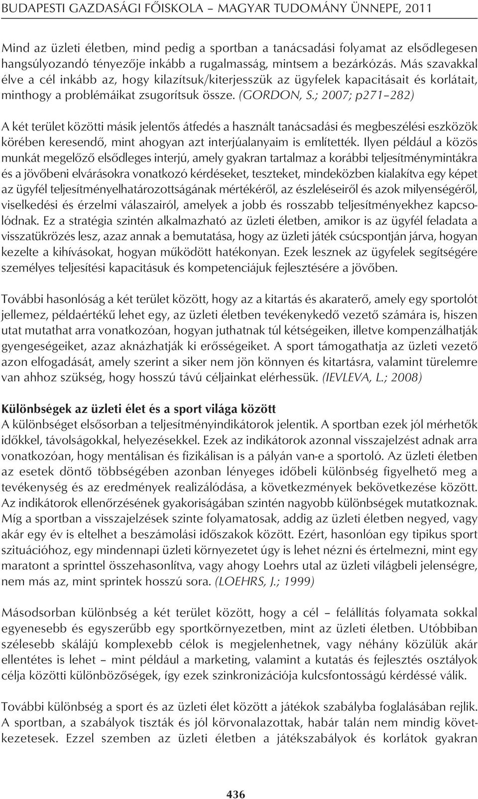 ; 2007; p271 282) A két terület közötti másik jelentôs átfedés a használt tanácsadási és megbeszélési eszközök körében keresendô, mint ahogyan azt interjúalanyaim is említették.