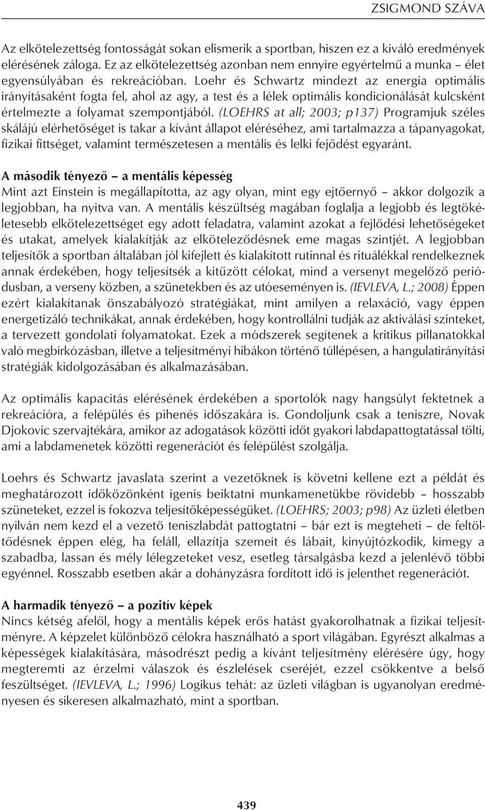 Loehr és Schwartz mindezt az energia optimális irányításaként fogta fel, ahol az agy, a test és a lélek optimális kondicionálását kulcsként értelmezte a folyamat szempontjából.