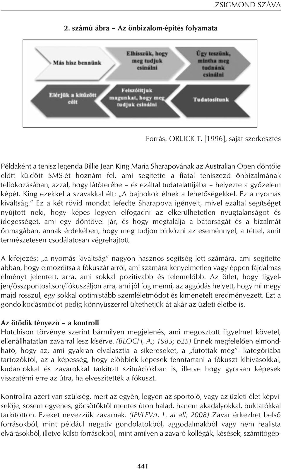 felfokozásában, azzal, hogy látóterébe és ezáltal tudatalattijába helyezte a gyôzelem képét. King ezekkel a szavakkal élt: A bajnokok élnek a lehetôségekkel. Ez a nyomás kiváltság.