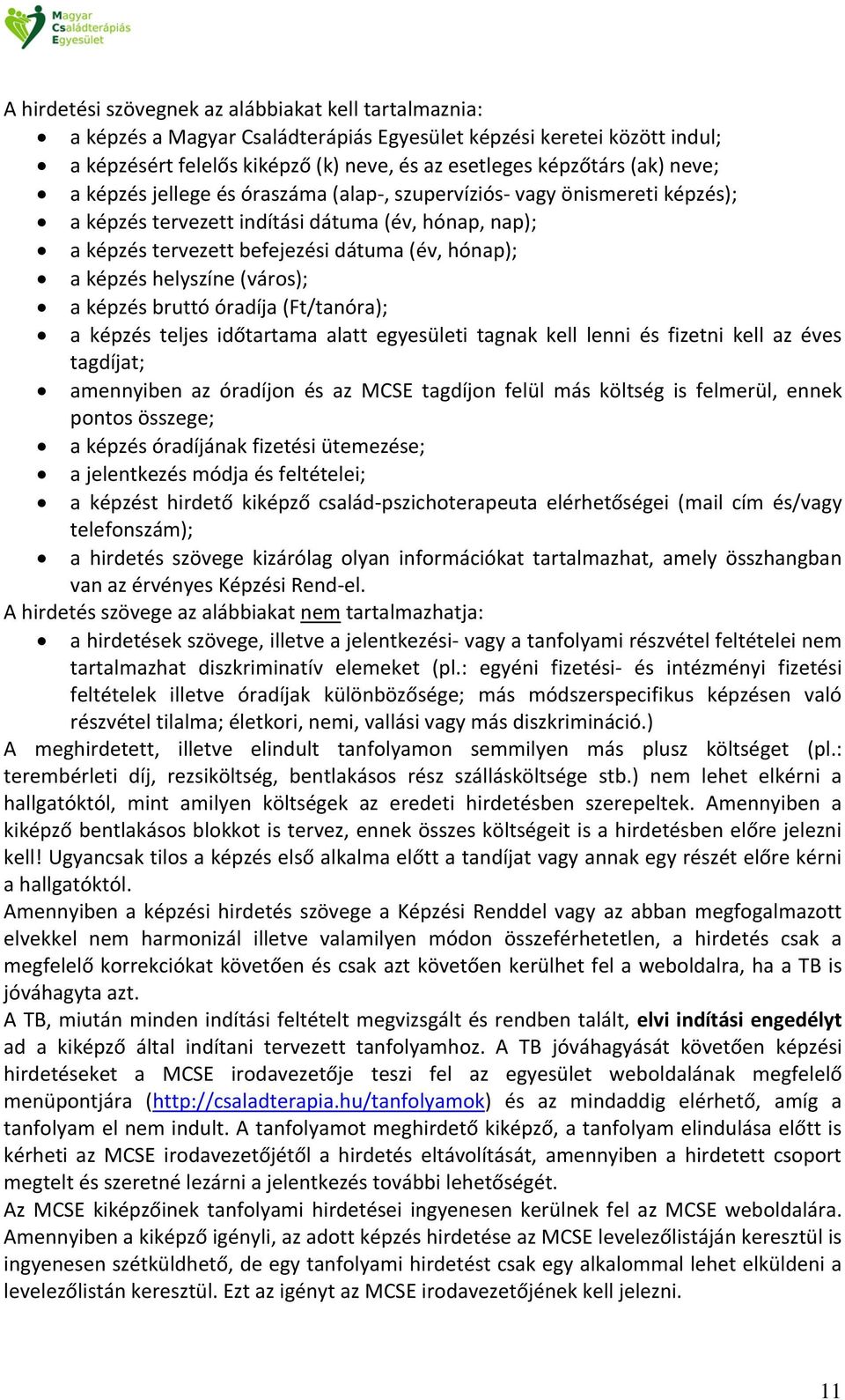 helyszíne (város); a képzés bruttó óradíja (Ft/tanóra); a képzés teljes időtartama alatt egyesületi tagnak kell lenni és fizetni kell az éves tagdíjat; amennyiben az óradíjon és az MCSE tagdíjon