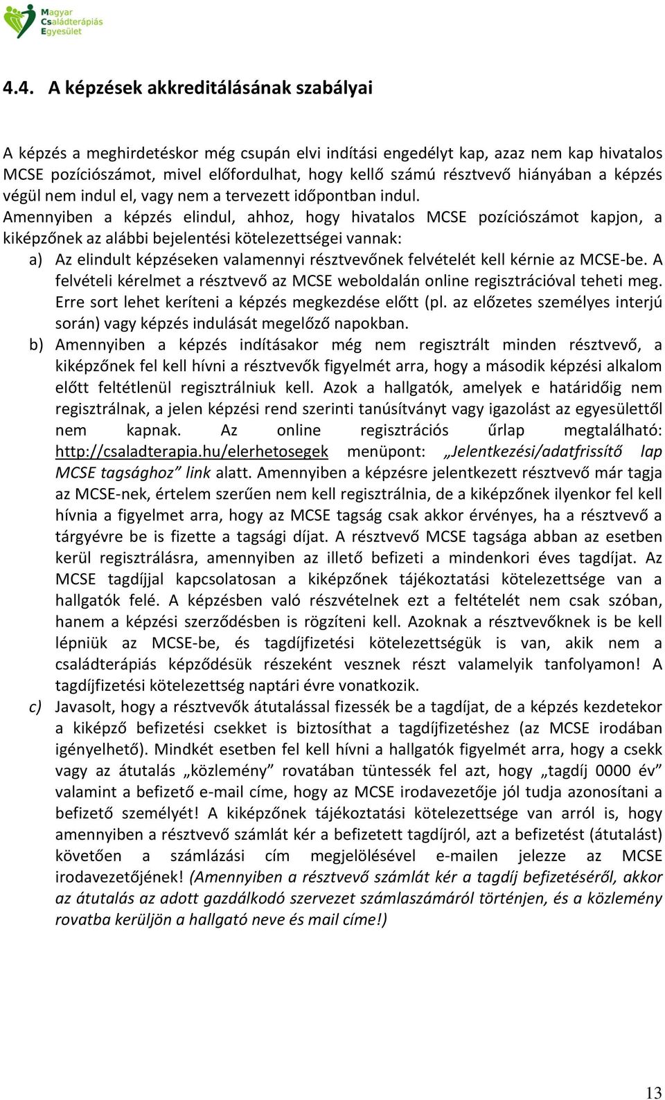 Amennyiben a képzés elindul, ahhoz, hogy hivatalos MCSE pozíciószámot kapjon, a kiképzőnek az alábbi bejelentési kötelezettségei vannak: a) Az elindult képzéseken valamennyi résztvevőnek felvételét