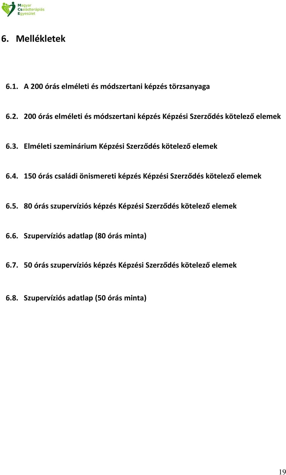 150 órás családi önismereti képzés Képzési Szerződés kötelező elemek 6.5. 80 órás szupervíziós képzés Képzési Szerződés kötelező elemek 6.