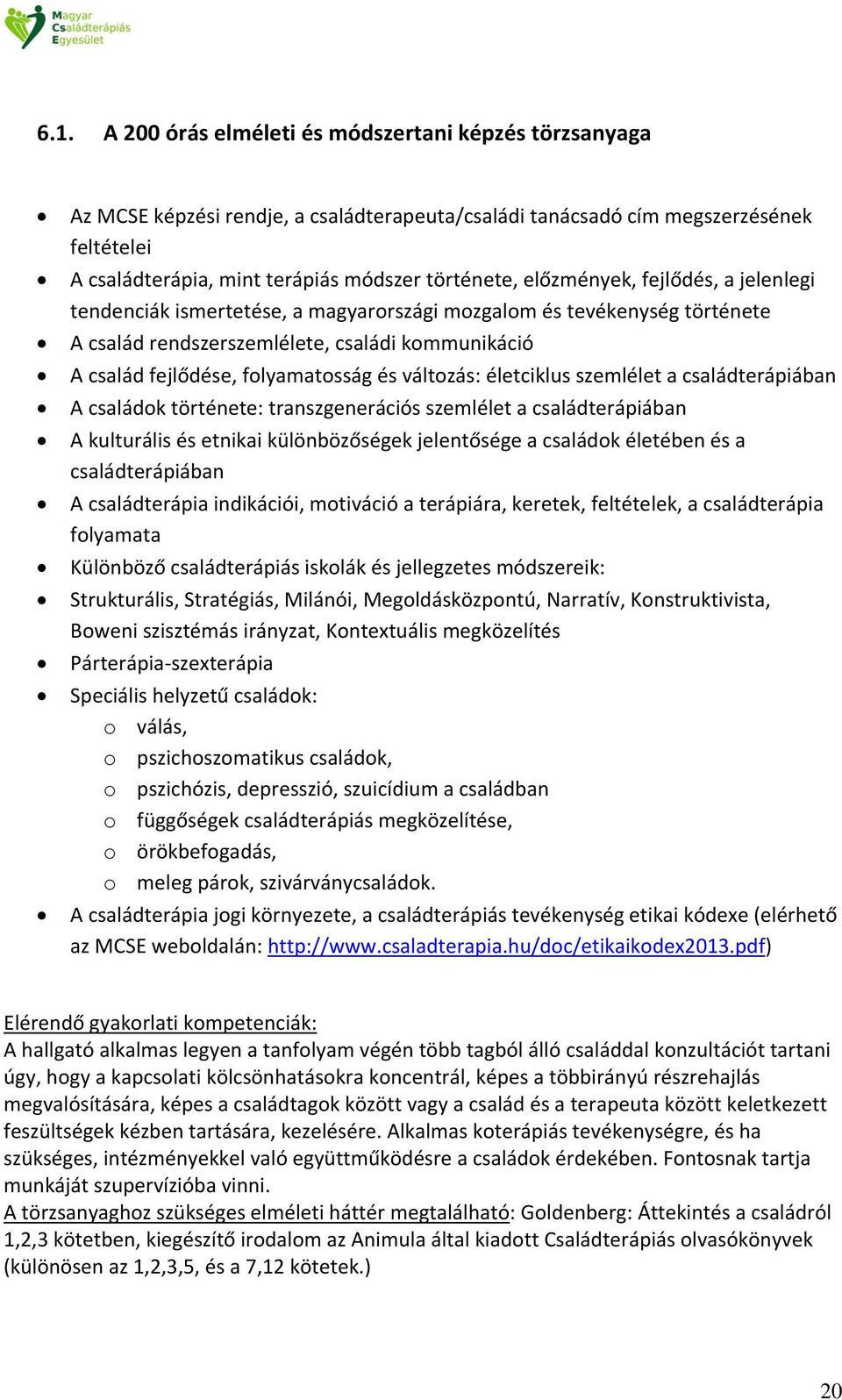 változás: életciklus szemlélet a családterápiában A családok története: transzgenerációs szemlélet a családterápiában A kulturális és etnikai különbözőségek jelentősége a családok életében és a