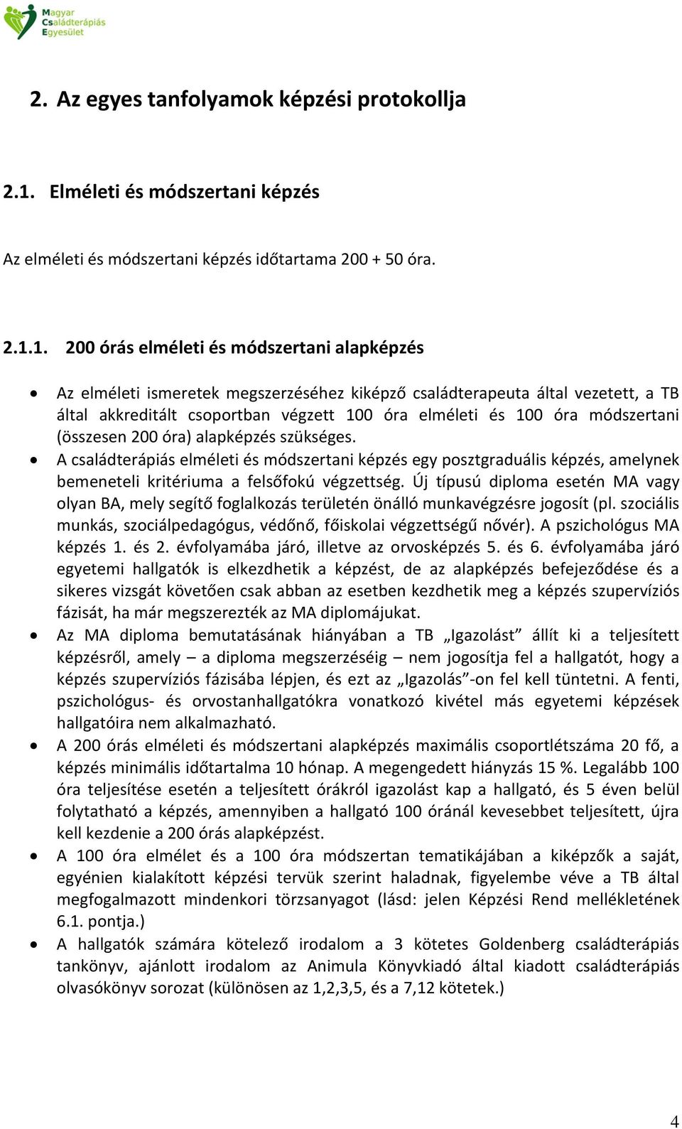 1. 200 órás elméleti és módszertani alapképzés Az elméleti ismeretek megszerzéséhez kiképző családterapeuta által vezetett, a TB által akkreditált csoportban végzett 100 óra elméleti és 100 óra