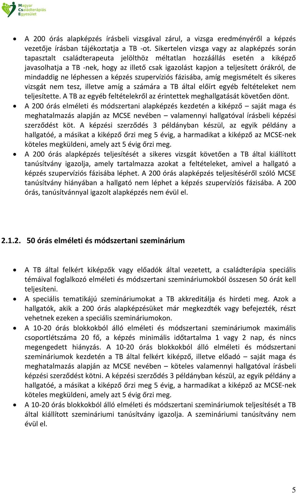 órákról, de mindaddig ne léphessen a képzés szupervíziós fázisába, amíg megismételt és sikeres vizsgát nem tesz, illetve amíg a számára a TB által előírt egyéb feltételeket nem teljesítette.