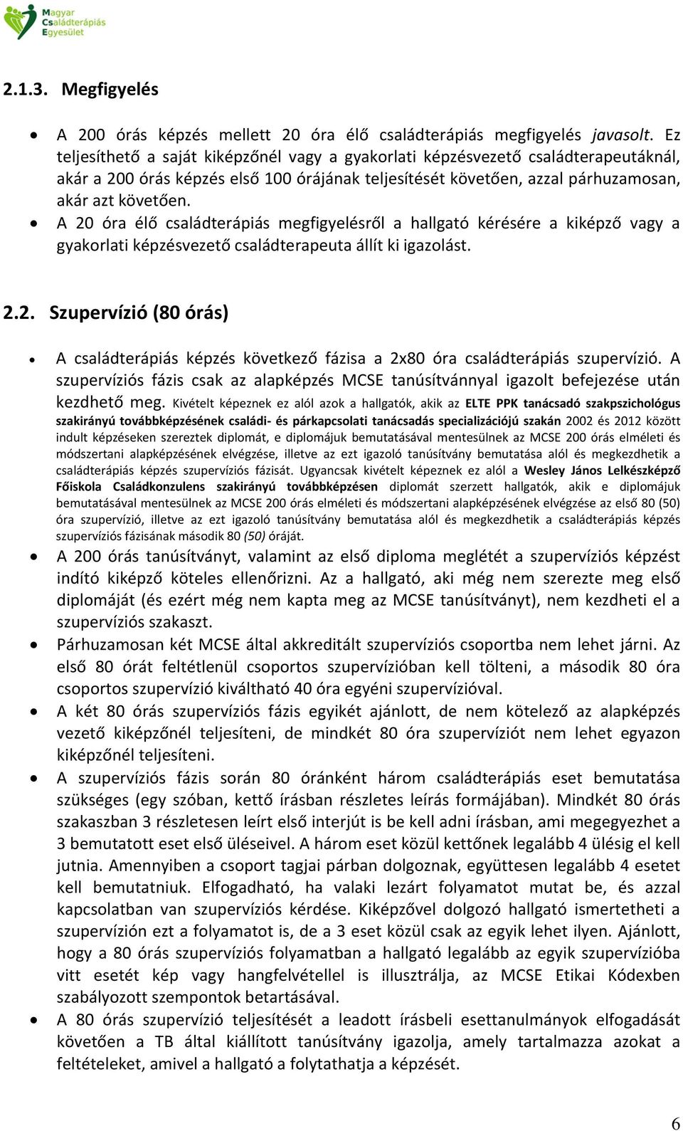 A 20 óra élő családterápiás megfigyelésről a hallgató kérésére a kiképző vagy a gyakorlati képzésvezető családterapeuta állít ki igazolást. 2.2. Szupervízió (80 órás) A családterápiás képzés következő fázisa a 2x80 óra családterápiás szupervízió.