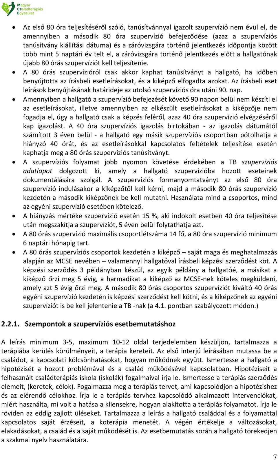 A 80 órás szupervízióról csak akkor kaphat tanúsítványt a hallgató, ha időben benyújtotta az írásbeli esetleírásokat, és a kiképző elfogadta azokat.