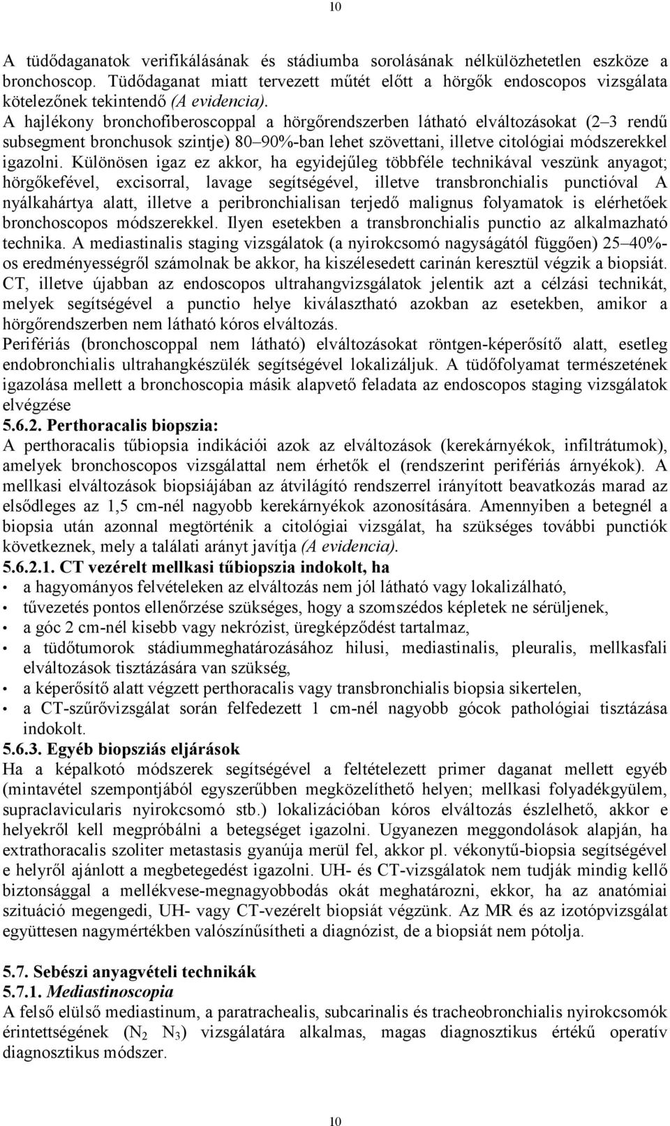 A hajlékony bronchofiberoscoppal a hörgırendszerben látható elváltozásokat (2 3 rendő subsegment bronchusok szintje) 80 90%-ban lehet szövettani, illetve citológiai módszerekkel igazolni.