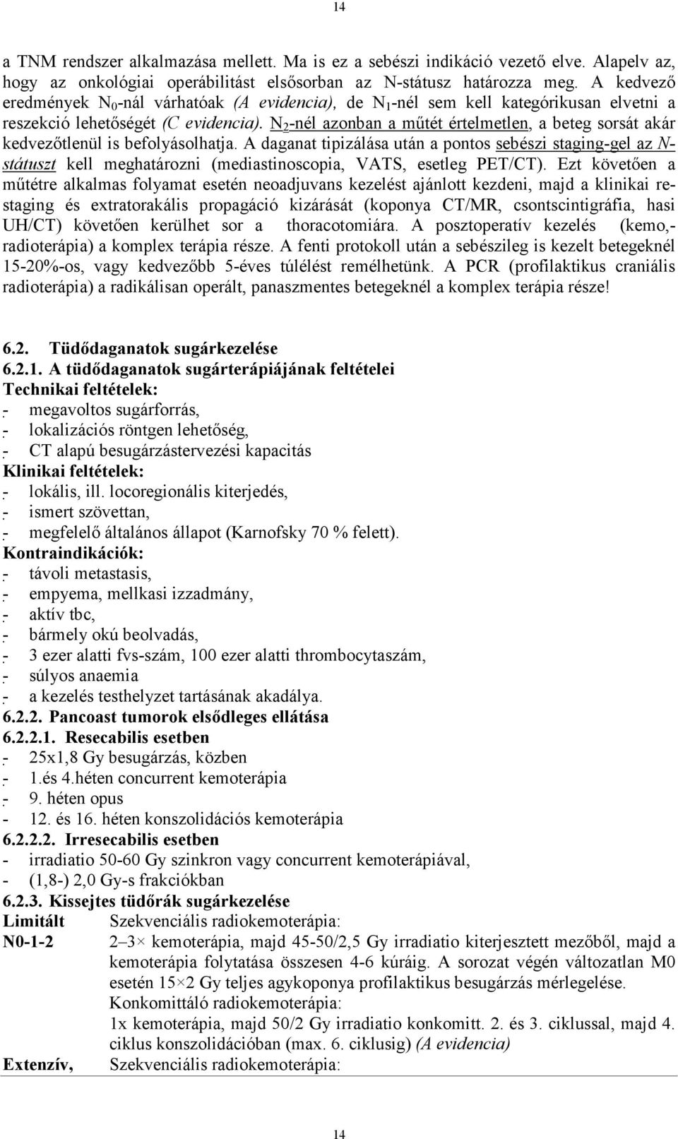 N 2 -nél azonban a mőtét értelmetlen, a beteg sorsát akár kedvezıtlenül is befolyásolhatja.