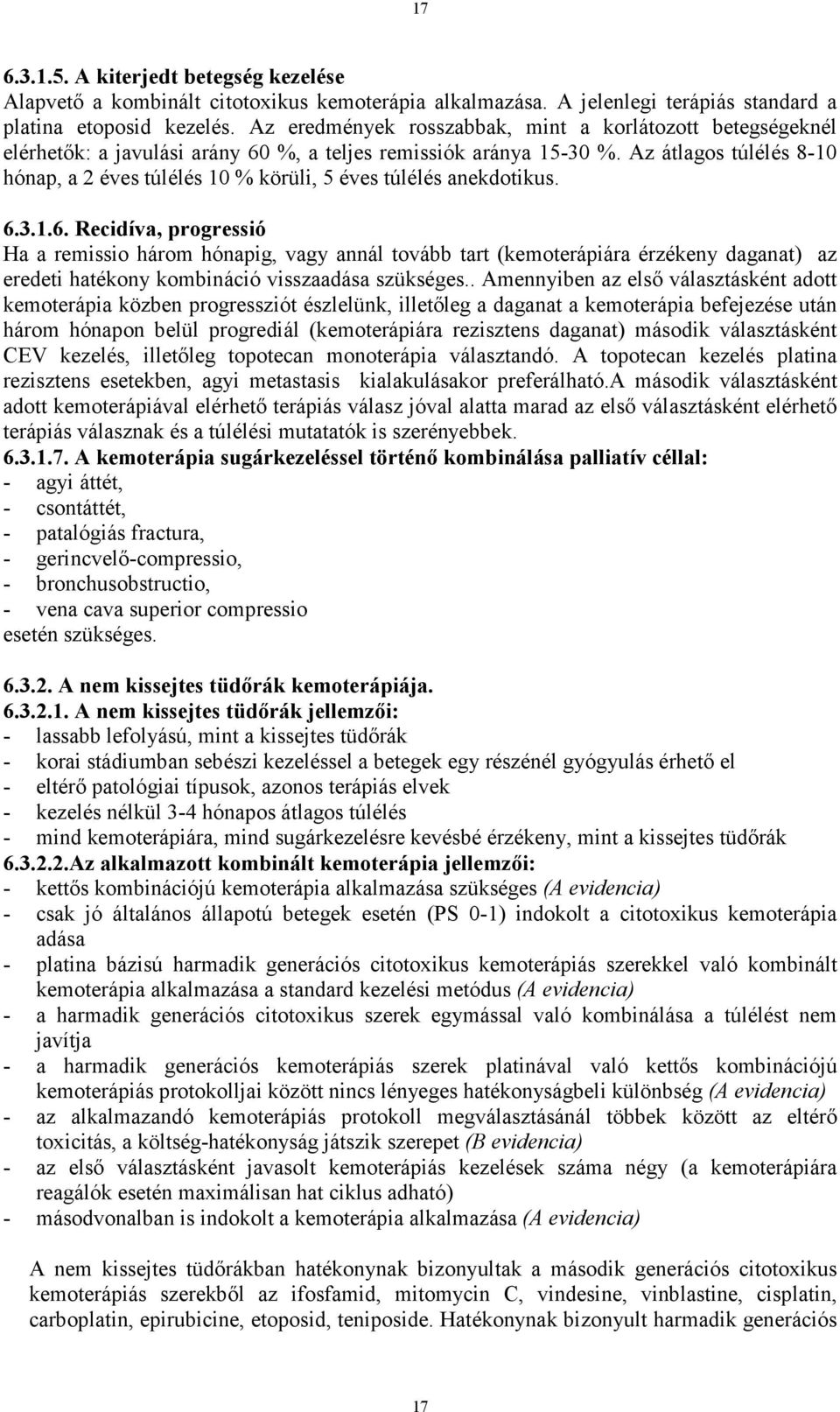 Az átlagos túlélés 8-10 hónap, a 2 éves túlélés 10 % körüli, 5 éves túlélés anekdotikus. 6.