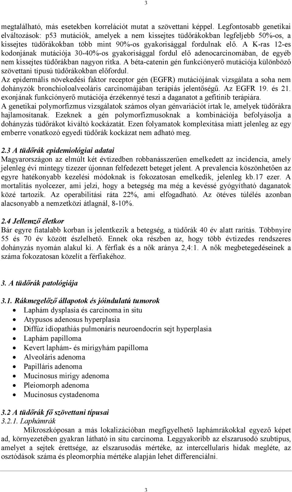 A K-ras 12-es kodonjának mutációja 30-40%-os gyakorisággal fordul elı adenocarcinomában, de egyéb nem kissejtes tüdırákban nagyon ritka.