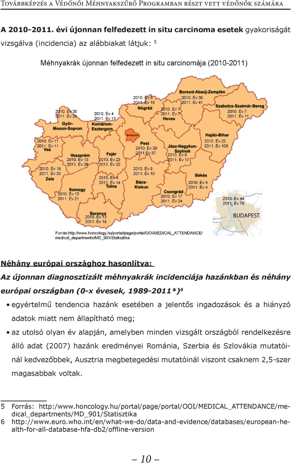 hazánkban és néhány európai országban (0-x évesek, 1989-2011*) 6 egyértelmű tendencia hazánk esetében a jelentős ingadozások és a hiányzó adatok miatt nem állapítható meg; az utolsó olyan év alapján,