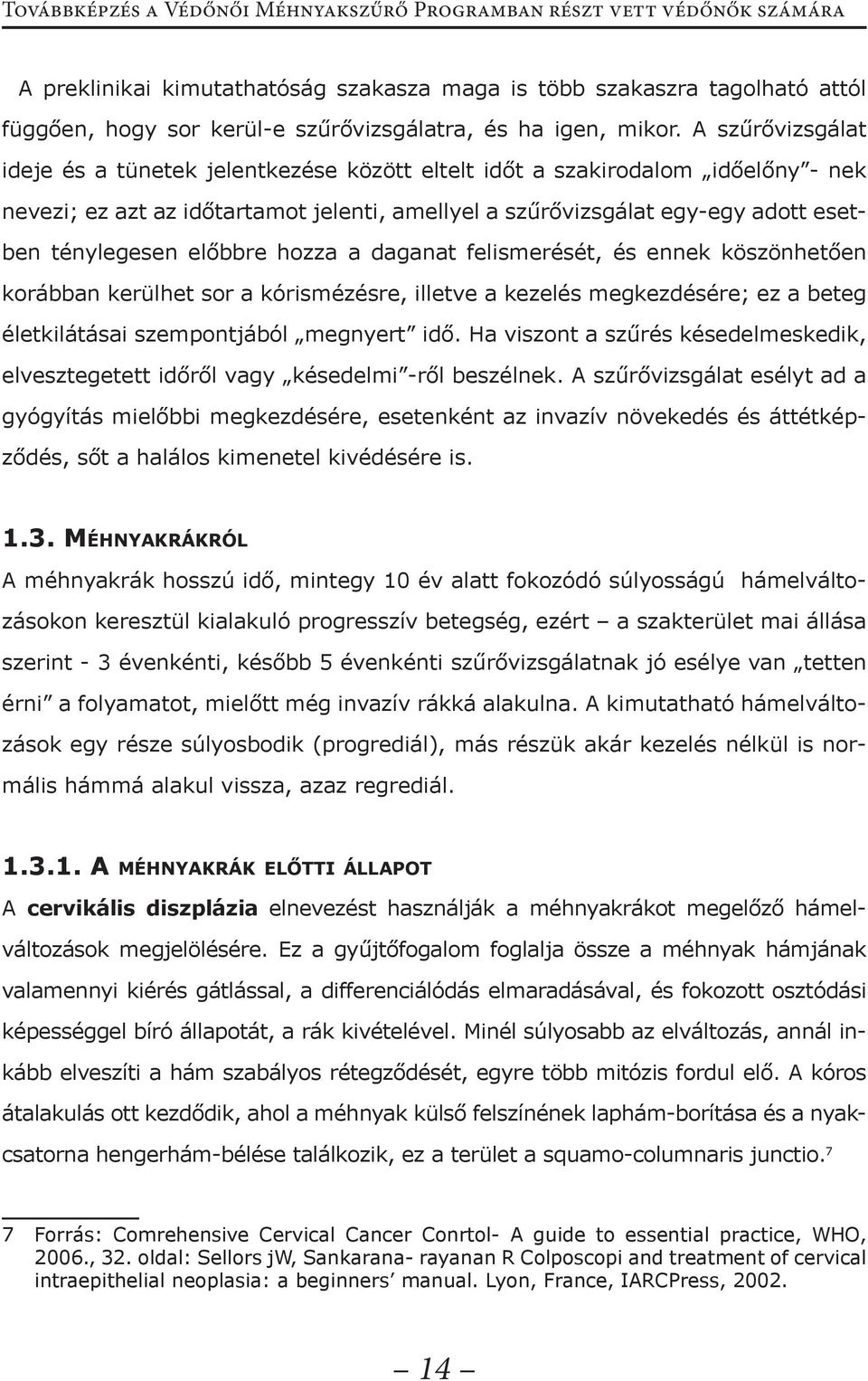 A szűrővizsgálat ideje és a tünetek jelentkezése között eltelt időt a szakirodalom időelőny - nek nevezi; ez azt az időtartamot jelenti, amellyel a szűrővizsgálat egy-egy adott esetben ténylegesen