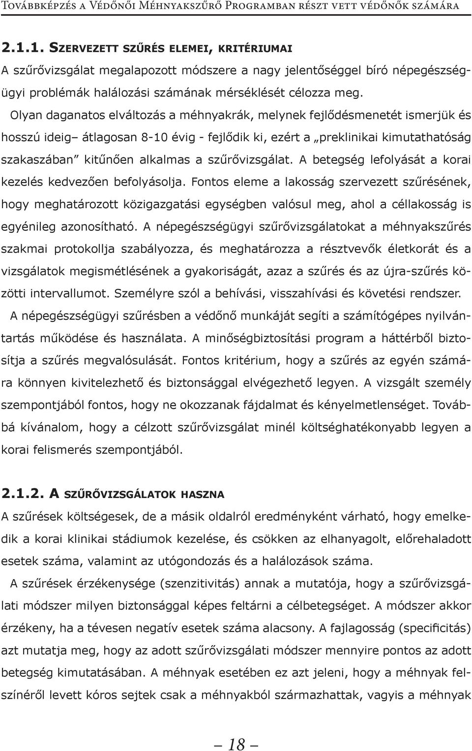 Olyan daganatos elváltozás a méhnyakrák, melynek fejlődésmenetét ismerjük és hosszú ideig átlagosan 8-10 évig - fejlődik ki, ezért a preklinikai kimutathatóság szakaszában kitűnően alkalmas a