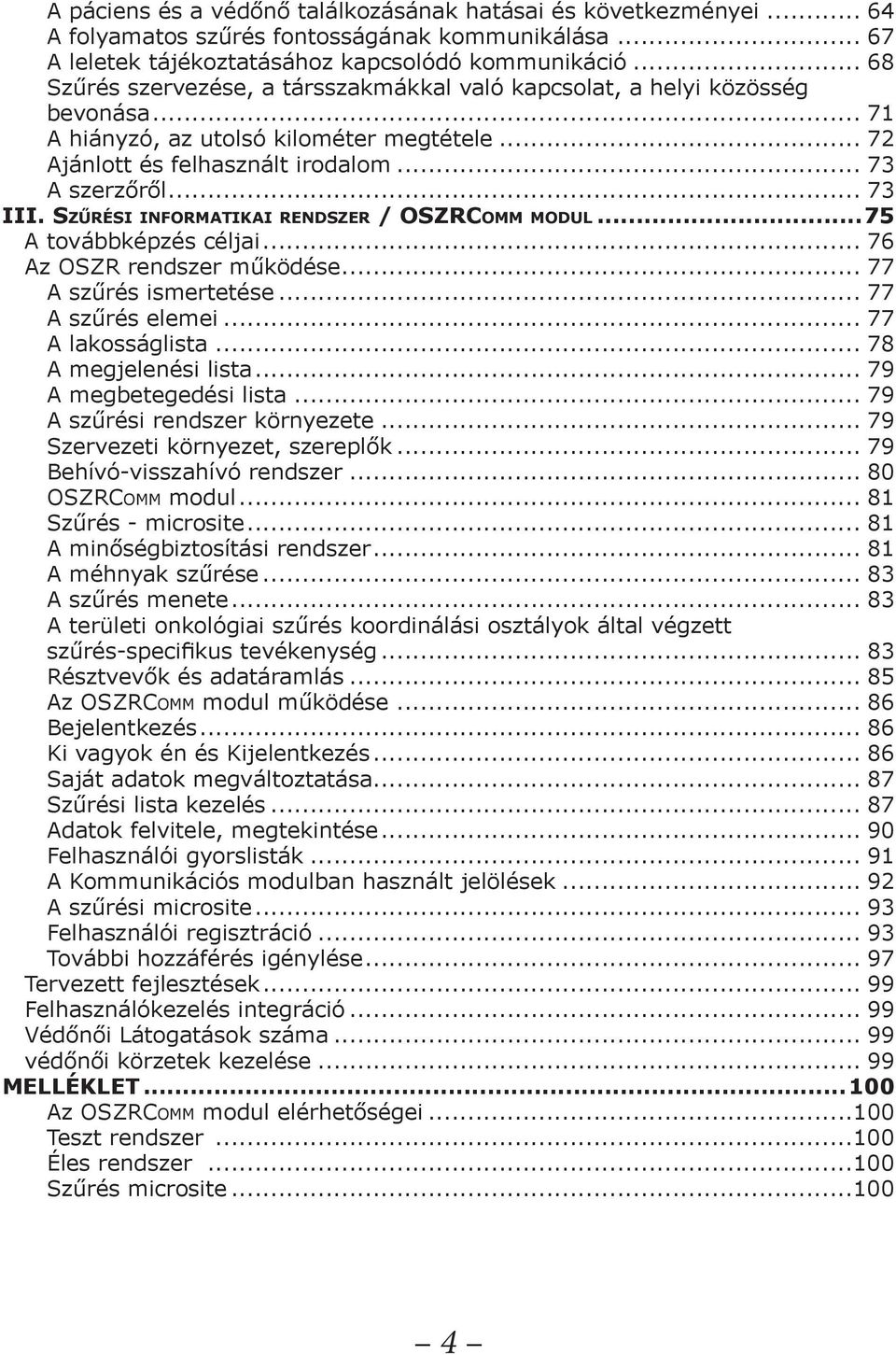 Szűrési informatikai rendszer / OSZRComm modul...75 A továbbképzés céljai... 76 Az OSZR rendszer működése... 77 A szűrés ismertetése... 77 A szűrés elemei... 77 A lakosságlista.