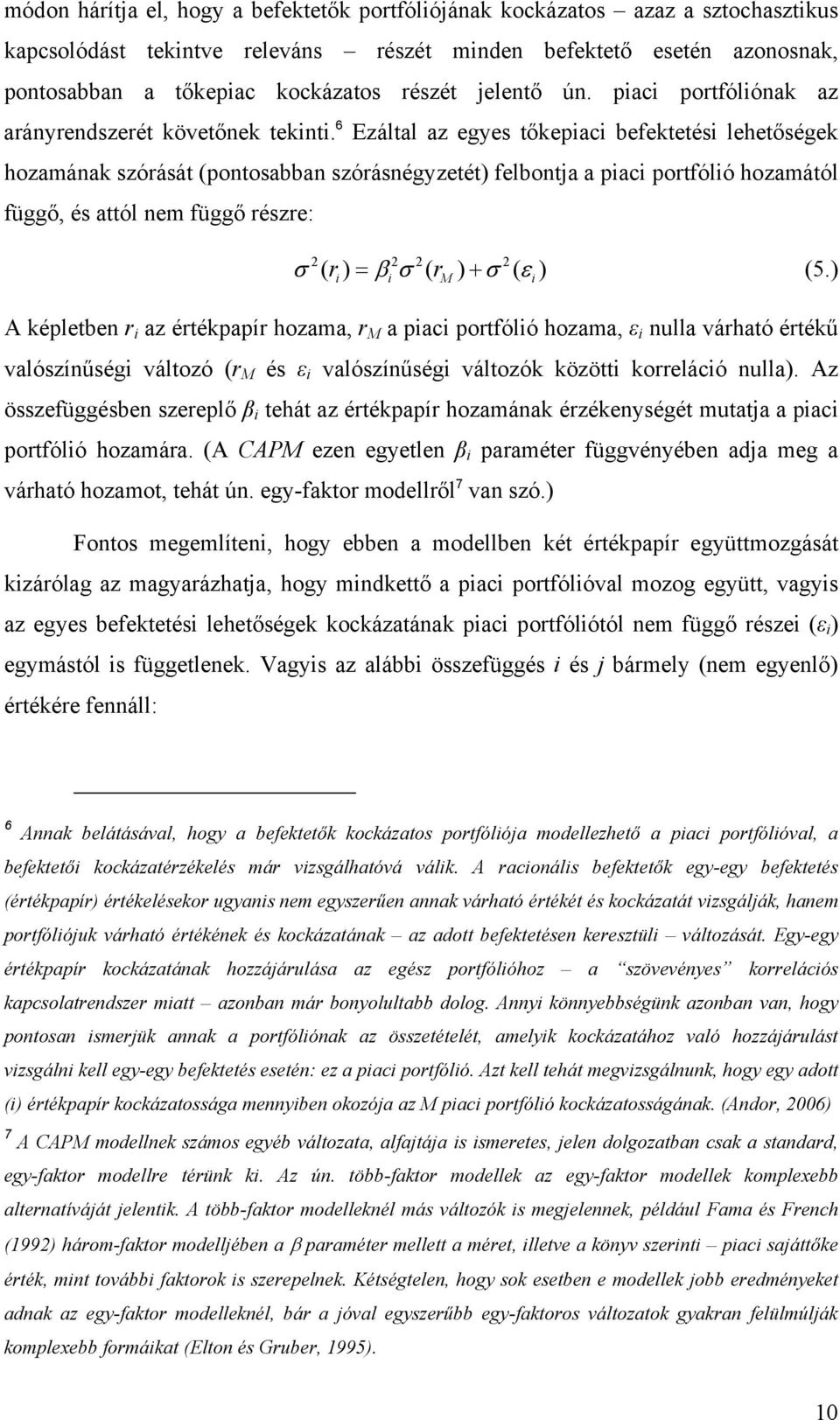 6 Ezáltal az egyes tőkepiaci befektetési lehetőségek hozamának szórását (pontosabban szórásnégyzetét) felbontja a piaci portfólió hozamától függő, és attól nem függő részre: σ ( r) = βσ ( r ) + σ (