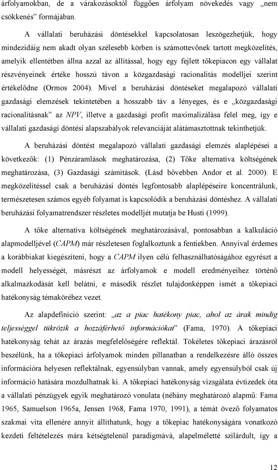 állítással, hogy egy fejlett tőkepiacon egy vállalat részvényeinek értéke hosszú távon a közgazdasági racionalitás modelljei szerint értékelődne (Ormos 2004).