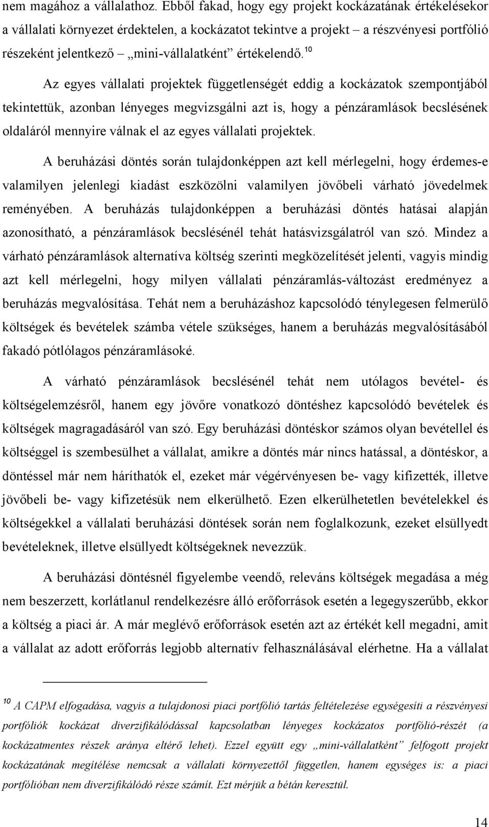 10 Az egyes vállalati projektek függetlenségét eddig a kockázatok szempontjából tekintettük, azonban lényeges megvizsgálni azt is, hogy a pénzáramlások becslésének oldaláról mennyire válnak el az