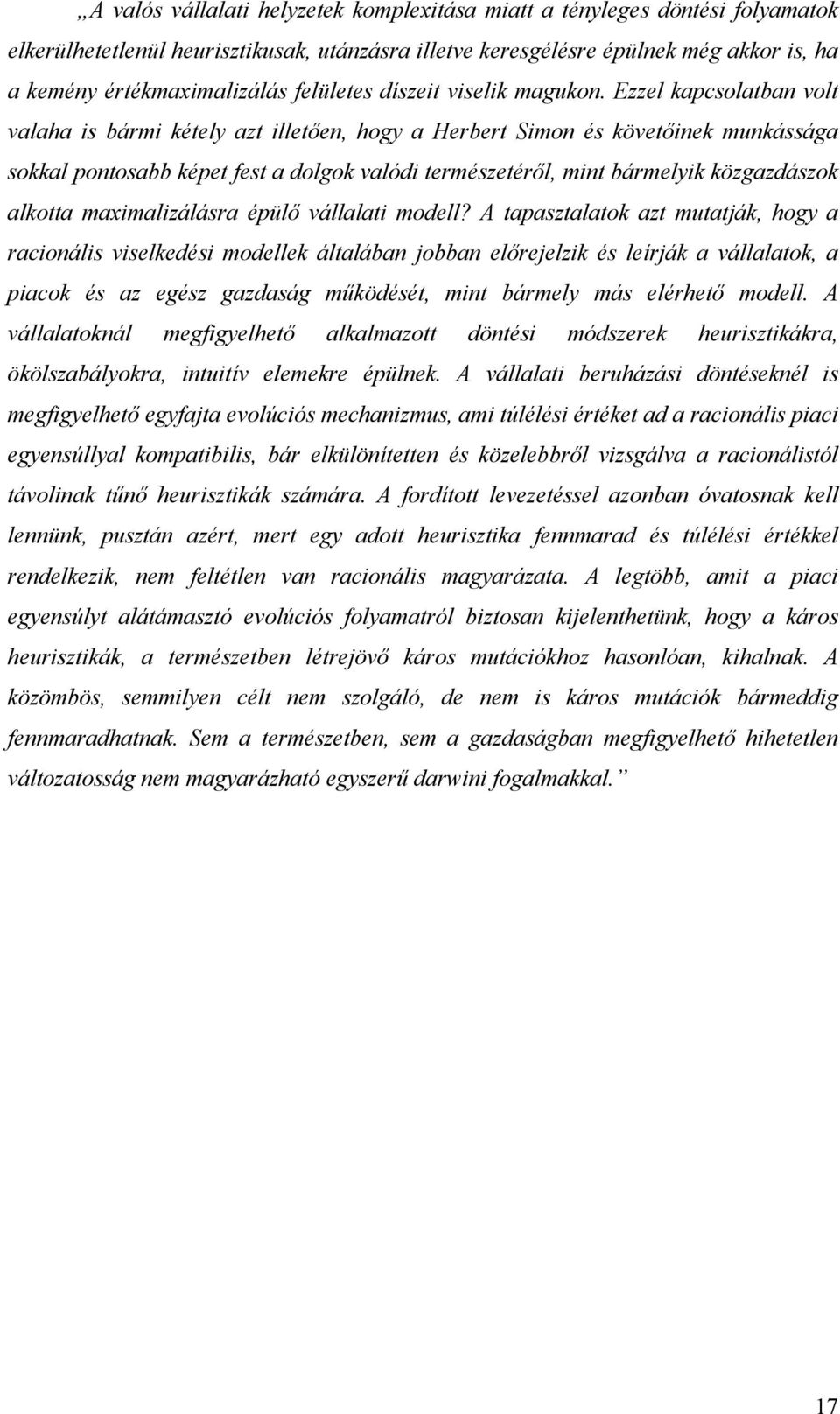 Ezzel kapcsolatban volt valaha is bármi kétely azt illetően, hogy a Herbert Simon és követőinek munkássága sokkal pontosabb képet fest a dolgok valódi természetéről, mint bármelyik közgazdászok