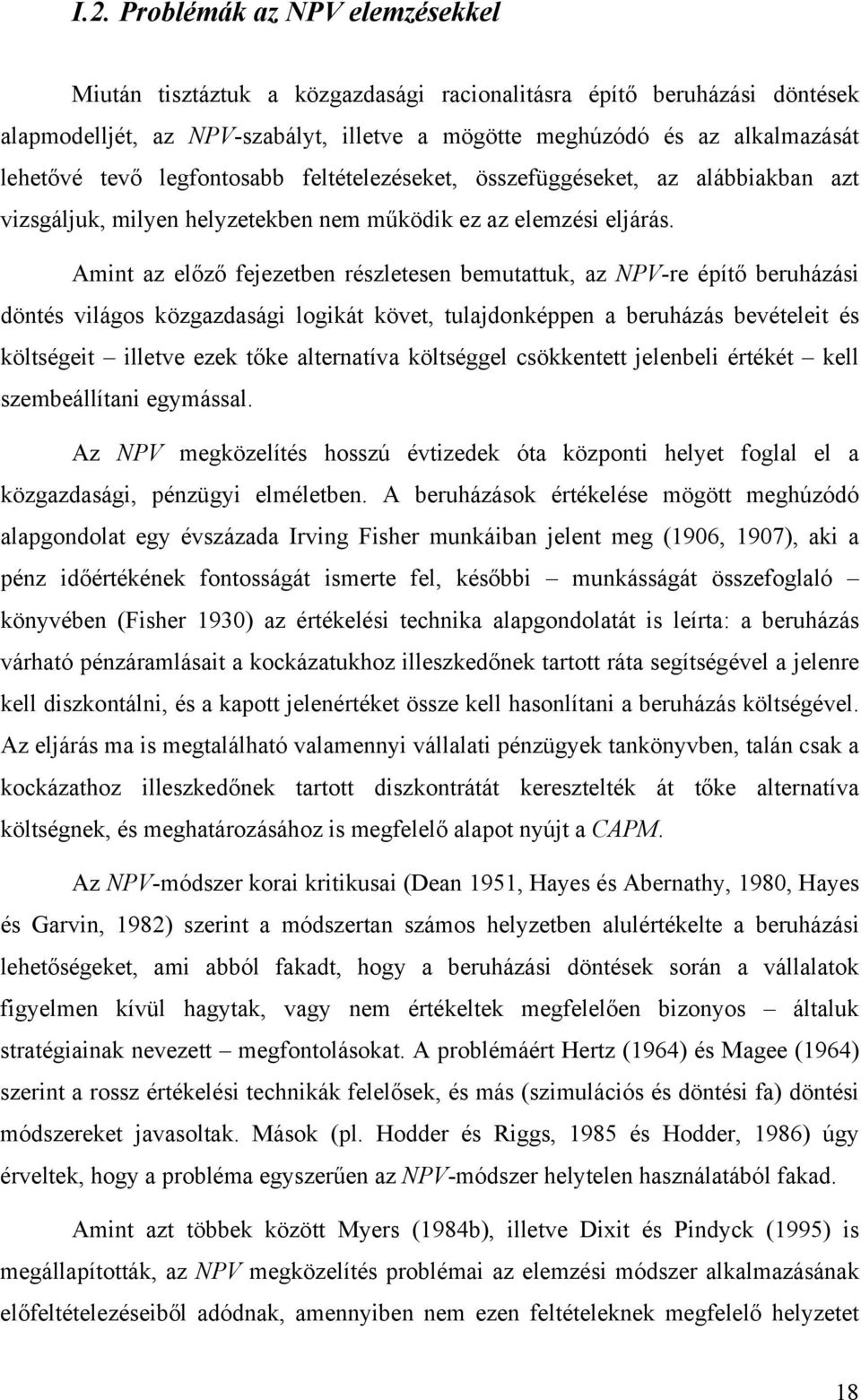 Amint az előző fejezetben részletesen bemutattuk, az NPV-re építő beruházási döntés világos közgazdasági logikát követ, tulajdonképpen a beruházás bevételeit és költségeit illetve ezek tőke