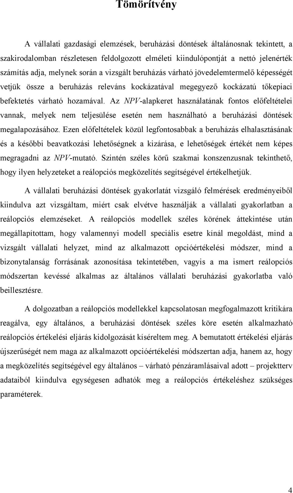 Az NPV-alapkeret használatának fontos előfeltételei vannak, melyek nem teljesülése esetén nem használható a beruházási döntések megalapozásához.