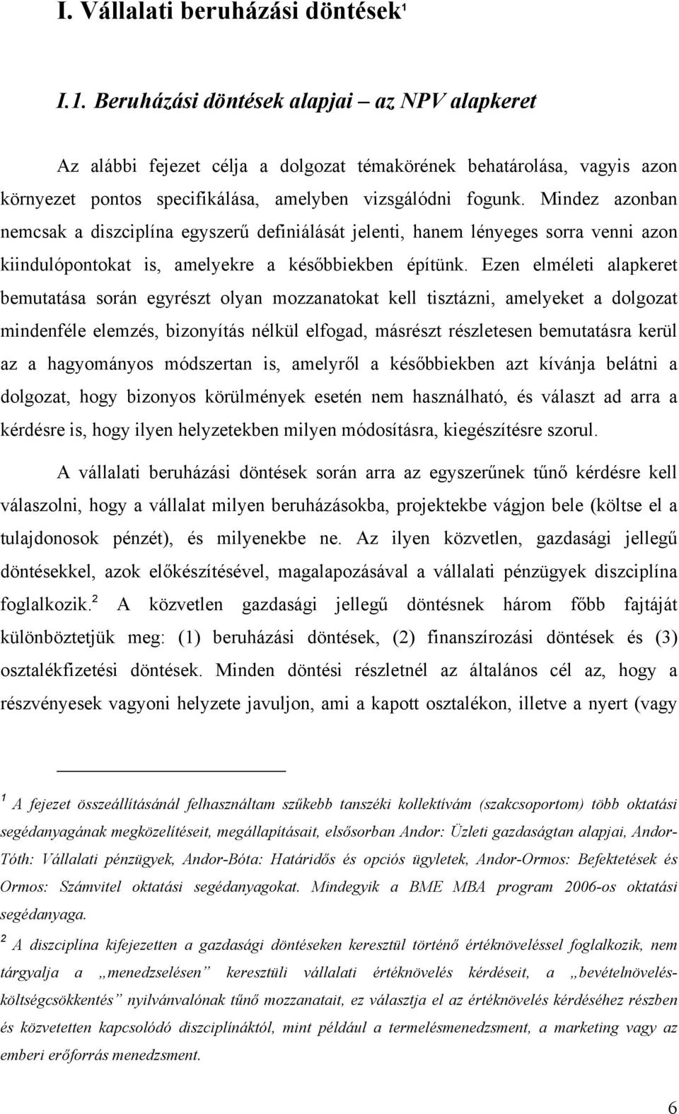 Mindez azonban nemcsak a diszciplína egyszerű definiálását jelenti, hanem lényeges sorra venni azon kiindulópontokat is, amelyekre a későbbiekben építünk.