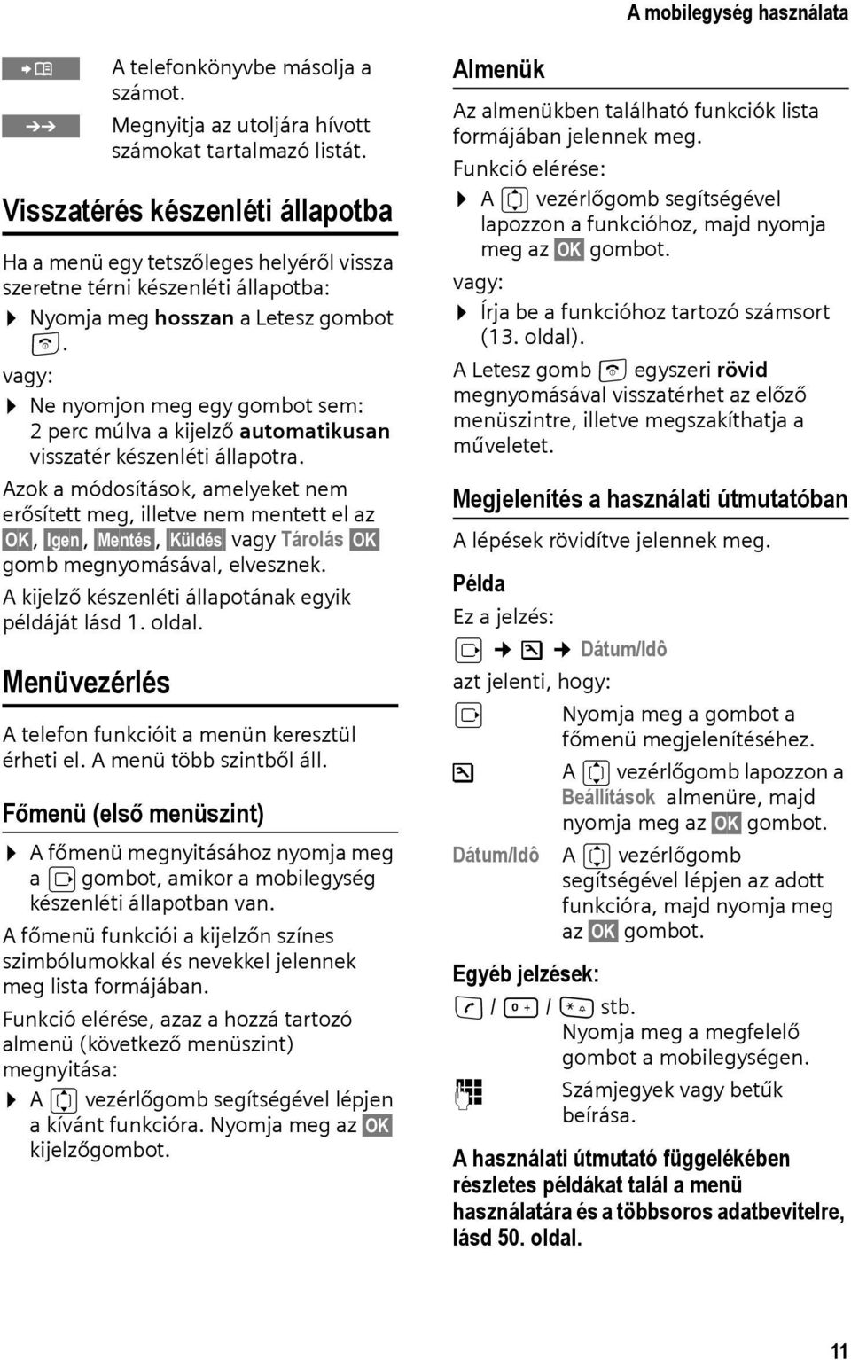 vagy: Ne nyomjon meg egy gombot sem: 2 perc múlva a kijelző automatikusan visszatér készenléti állapotra.