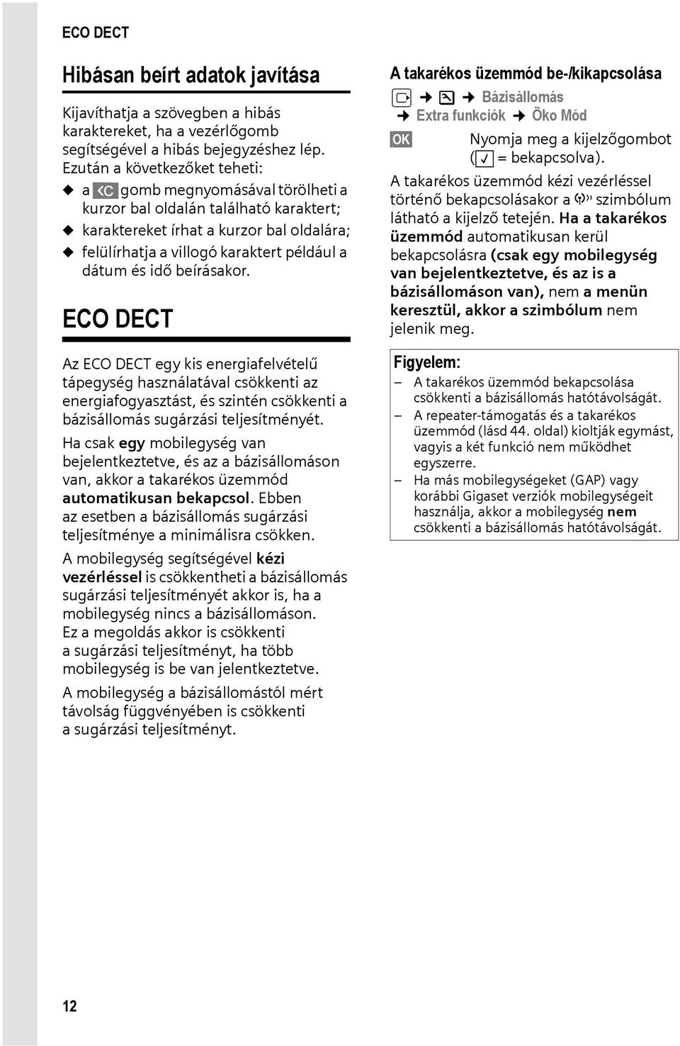 dátum és idő beírásakor. ECO DECT Az ECO DECT egy kis energiafelvételű tápegység használatával csökkenti az energiafogyasztást, és szintén csökkenti a bázisállomás sugárzási teljesítményét.