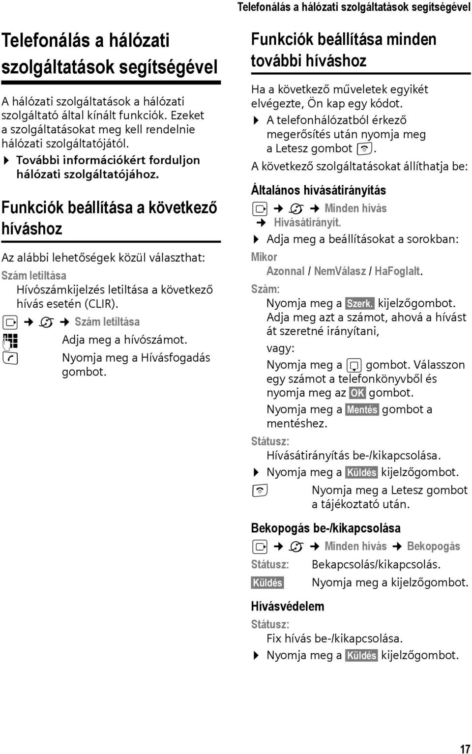 Funkciók beállítása a következő híváshoz Az alábbi lehetőségek közül választhat: Szám letiltása Hívószámkijelzés letiltása a következő hívás esetén (CLIR). v ê Szám letiltása ~ Adja meg a hívószámot.