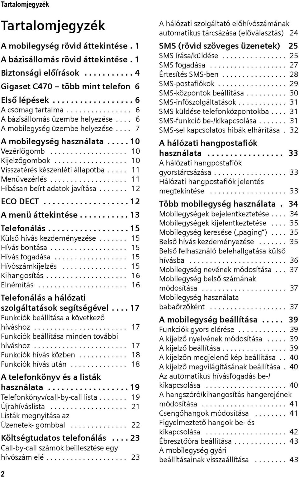 ................. 10 Visszatérés készenléti állapotba..... 11 Menüvezérlés................... 11 Hibásan beírt adatok javítása....... 12 ECO DECT................... 12 A menü áttekintése.