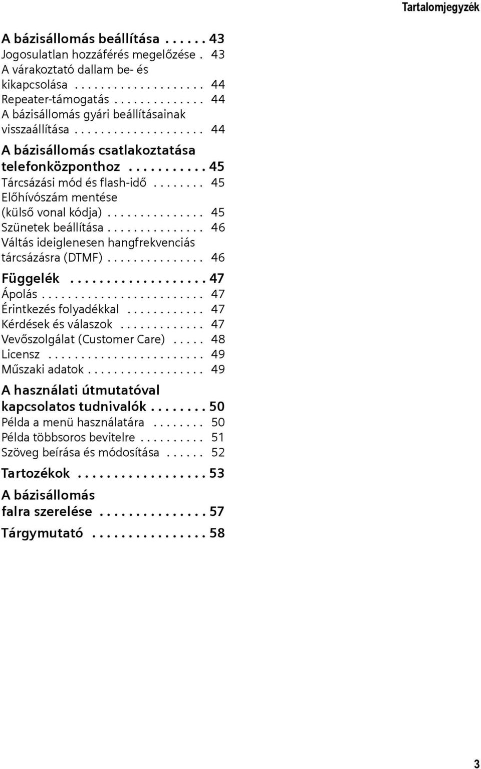 ....... 45 Előhívószám mentése (külső vonal kódja)............... 45 Szünetek beállítása............... 46 Váltás ideiglenesen hangfrekvenciás tárcsázásra (DTMF)............... 46 Függelék................... 47 Ápolás.