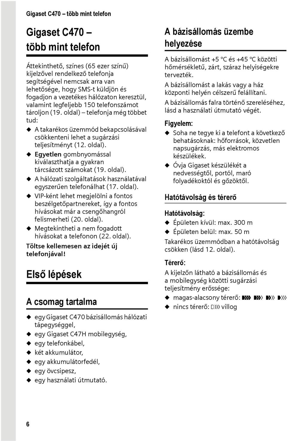 oldal) telefonja még többet tud: u A takarékos üzemmód bekapcsolásával csökkenteni lehet a sugárzási teljesítményt (12. oldal).