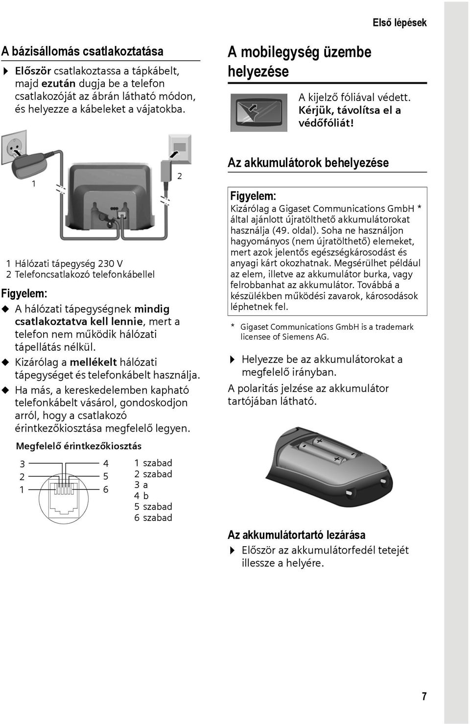 1 Hálózati tápegység 230 V 2 Telefoncsatlakozó telefonkábellel Figyelem: u A hálózati tápegységnek mindig csatlakoztatva kell lennie, mert a telefon nem működik hálózati tápellátás nélkül.