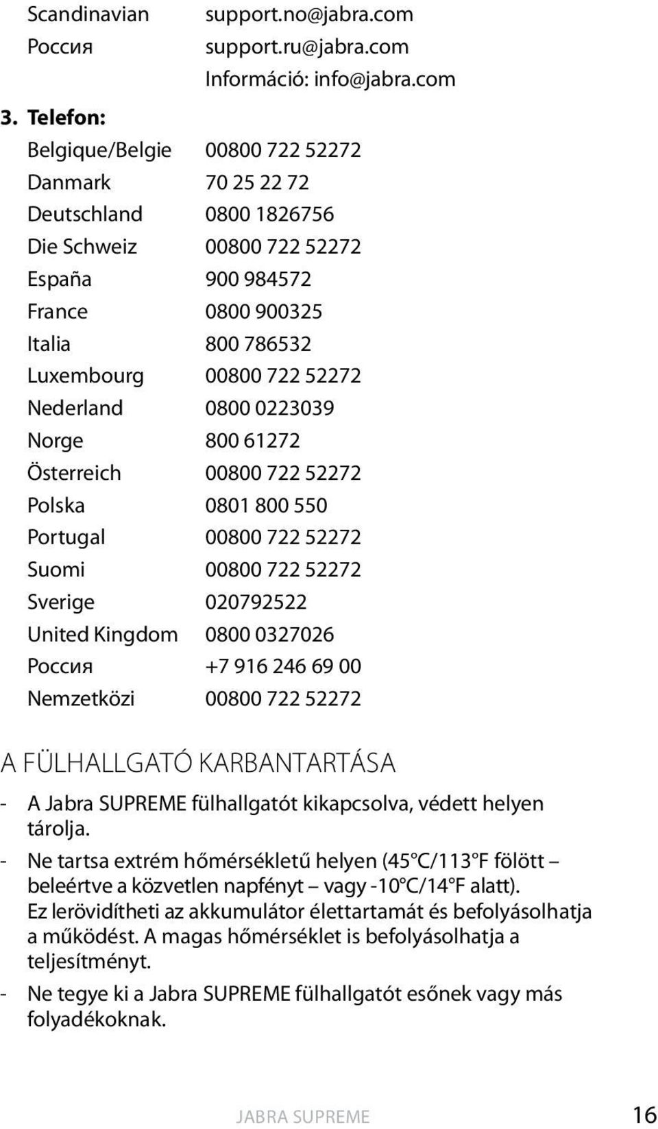 Nederland 0800 0223039 Norge 800 61272 Österreich 00800 722 52272 Polska 0801 800 550 Portugal 00800 722 52272 Suomi 00800 722 52272 Sverige 020792522 United Kingdom 0800 0327026 Россия +7 916 246 69